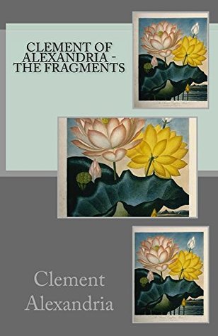 Clement of Alexandria - The Fragments
