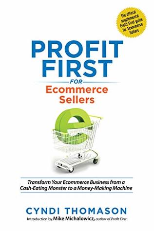Profit First for Ecommerce Sellers: Transform Your Ecommerce Business from a Cash-Eating Monster to a Money-Making Machine (Kindle Edition)