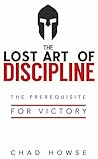 The Lost Art of Discipline: The Prerequisite for Victory