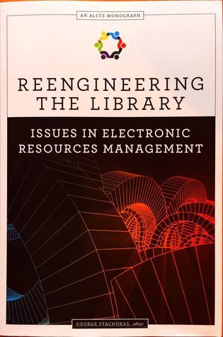Reengineering the Library: Issues in Electronic Resources Management (Alcts Monograph)