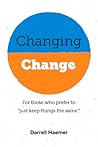 Changing Change: For Those Who Prefer To "Just Keep Things the Same." (1)