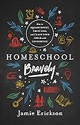 Homeschool Bravely: How to Squash Doubt, Trust God, and Teach Your Child with Confidence 