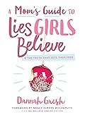 A Mom's Guide to Lies Girls Believe: And the Truth that Sets Them Free (Lies We Believe)