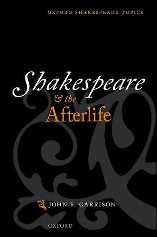 Shakespeare and the Afterlife (Oxford Shakespeare Topics)