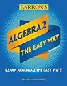 Algebra 2: The Easy Way (Barron's Easy Way) Algebra 2: The Easy Way (Barron's Easy Way)