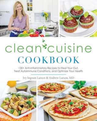 Clean Cuisine Cookbook: 130+ Anti-Inflammatory Recipes to Heal Your Gut, Treat Autoimmune Conditions, and Optimize Your Health (Paperback)