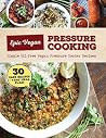 Epic Vegan Pressure Cooking Epic Vegan Pressure Cooking