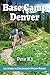 Base Camp Denver: 101 Hikes...