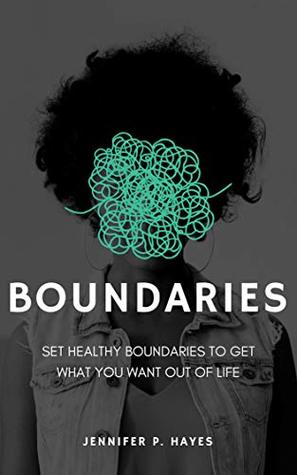 Boundaries: Set Healthy Boundaries To Get What You Want Out Of Life (Kindle Edition)