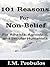 101 Reasons for Non-Belief: For Atheists, Agnostics, and Secular Humanists (Book of Lists 1)