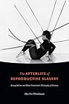 The Afterlife of Reproductive Slavery by Alys Eve Weinbaum