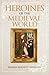 Heroines of the Medieval World