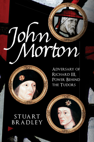 John Morton: Adversary of Richard III, Power Behind the Tudors (Hardcover)