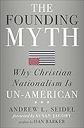 The Founding Myth: Why Christian Nationalism Is Un-American