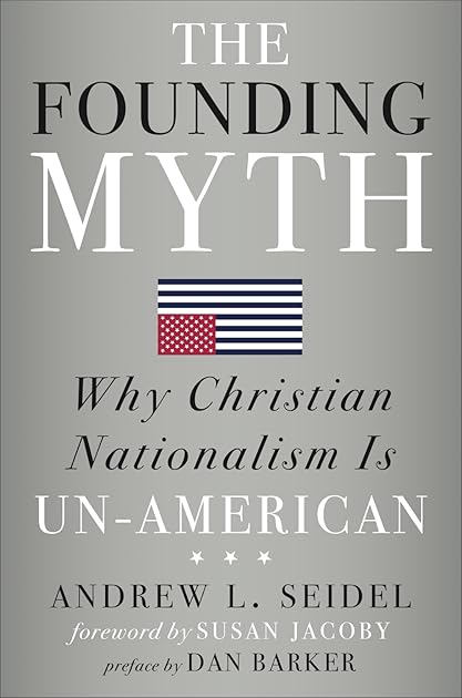 The Founding Myth: Why Christian Nationalism Is Un-American