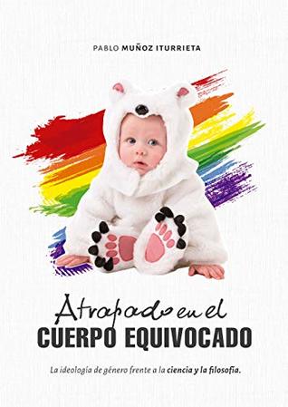 Atrapado en el cuerpo equivocado: La ideología de género frente a la ciencia y la filosofía (Spanish Edition)