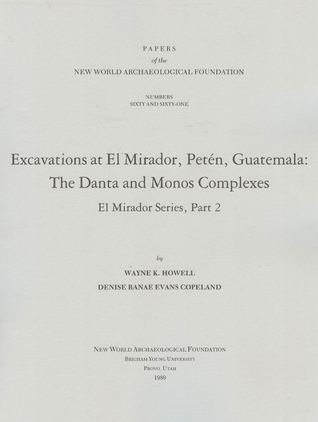 Excavations at El Mirador, Peten, Guatemala: The Danta and Monos Complexes El Mirador, Number 60-61 (Volume 60) (Papers of the New World Archaeological Foundation)