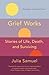 Grief Works: Stories of Life, Death, and Surviving (A Practical Guide to Grief and Loss)