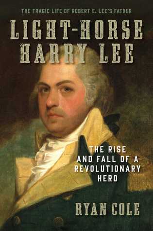 The Rise and Fall of a Revolutionary Hero - The Tragic Life of Robert E. Lee's Father