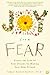 Joy from Fear: Create the Life of Your Dreams by Making Fear Your Friend
