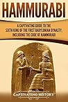 Hammurabi: A Captivating Guide to the Sixth King of the First Babylonian Dynasty, Including the Code of Hammurabi (Exploring Mesopotamia)