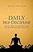 Daily Self-Discipline: Everyday Habits and Exercises to Build Self-Discipline and Achieve Your Goals (Simple Self-Discipline)