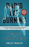 Rapid Fat Burning: Ketogenic Diet + Intermittent Fasting: The Complete Guide to Maximizing the Benefits of Keto + Fasting and Rapid Weight Loss