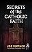Secrets of the Catholic Faith by Joe Sixpack