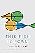 This Fish Is Fowl: Essays o...