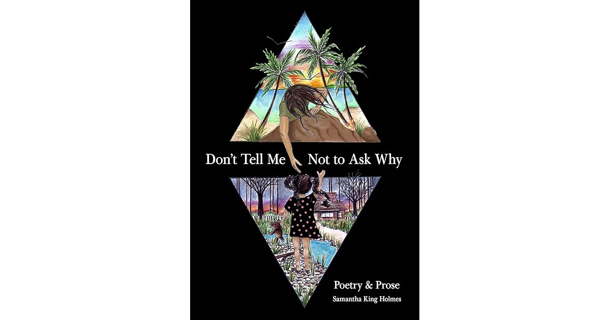 Don T Tell Me Not To Ask Why Poetry Prose By Samantha King Holmes