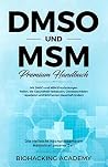 DMSO und MSM – Premium Handbuch: Die vielleicht hochwirksamsten Heilmittel unserer Zeit. Mit DMSO und MSM Entzündungen heilen, die Gesundheit verbessern, ... und Schmerzen lindern (German Edition) DMSO und MSM – Premium Handbuch: Die vielleicht hochwirksamsten Heilmittel unserer Zeit. Mit DMSO und MSM Entzündungen heilen, die Gesundheit verbessern, ... und Schmerzen lindern (German Edition)
