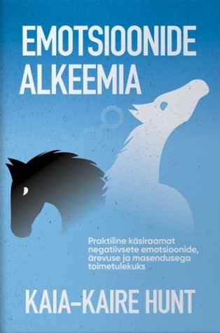 Emotsioonide alkeemia. Praktiline käsiraamat negatiivsete emotsioonide, ärevuse ja masendusega toimetulekuks
