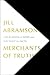 Merchants of Truth The Business of Facts and The Future of News by Jill Abramson