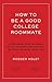 How to Be a Good College Roommate: A 64-Page, Step-by-Step Guide to Surviving College without Ruining Your Life
