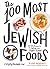The 100 Most Jewish Foods A Highly Debatable List by Alana Newhouse