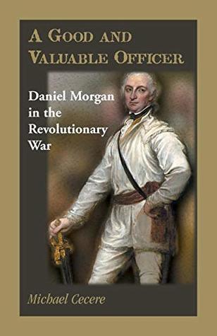 A Good and Valuable Officer: Daniel Morgan in the Revolutionary War (Paperback)