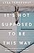 It's Not Supposed to Be This Way: Finding Unexpected Strength When Disappointments Leave You Shattered