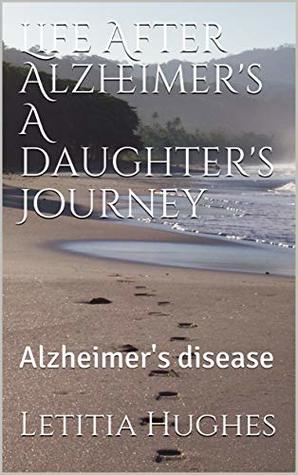 Life After Alzheimer's A daughter's Journey: Alzheimer's disease (Kindle Edition)