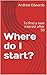Where do I start?: To find ...