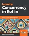 Learning Concurrency in Kotlin by Miguel Angel Castiblanco To...
