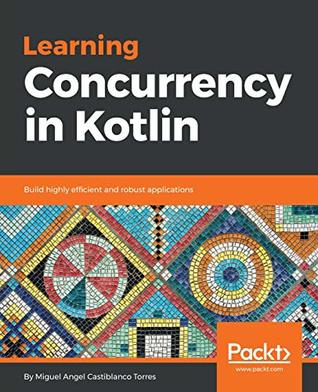 Learning Concurrency in Kotlin: Build highly efficient and robust applications (Paperback)