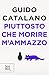 Piuttosto che morire m'ammazzo by Guido Catalano
