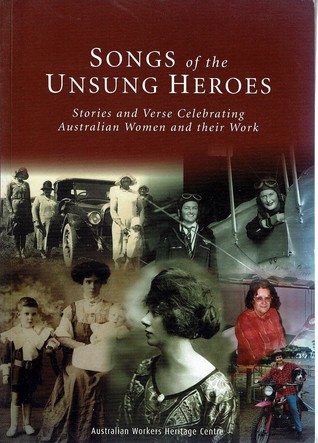 Songs Of The Unsung Heroes. Stories And Verse Celebrating Australian Women And Their Work (Paperback)