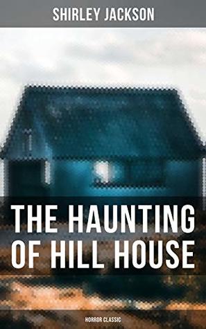 The Haunting of Hill House (Horror Classic): Enriched edition. A Gothic Supernatural Investigation of Fear, Isolation, and an Unreliable Narrator