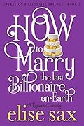 How to Marry the Last Billionaire on Earth