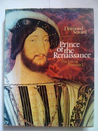 Prince of the Renaissance: The life of François I (Hardcover)