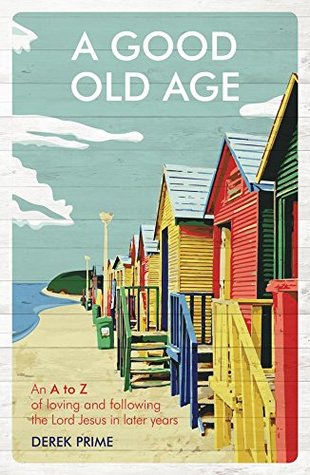 A Good Old Age: An A to Z of Loving and Following the Lord Jesus in Later Years (Paperback)