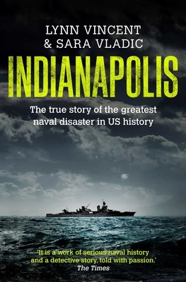 Indianapolis: The True Story of the Worst Sea Disaster in U.S. Naval History and the Fifty-Year Fight to Exonerate an Innocent Man