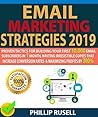 EMAIL MARKETING STRATEGIES 2019: Proven Tactics For Building Your First 10,000 Email Subscribers In 1 Month, Writing Irresistible Copies That Increase Conversion Rates And Maximizing Profits By 300%