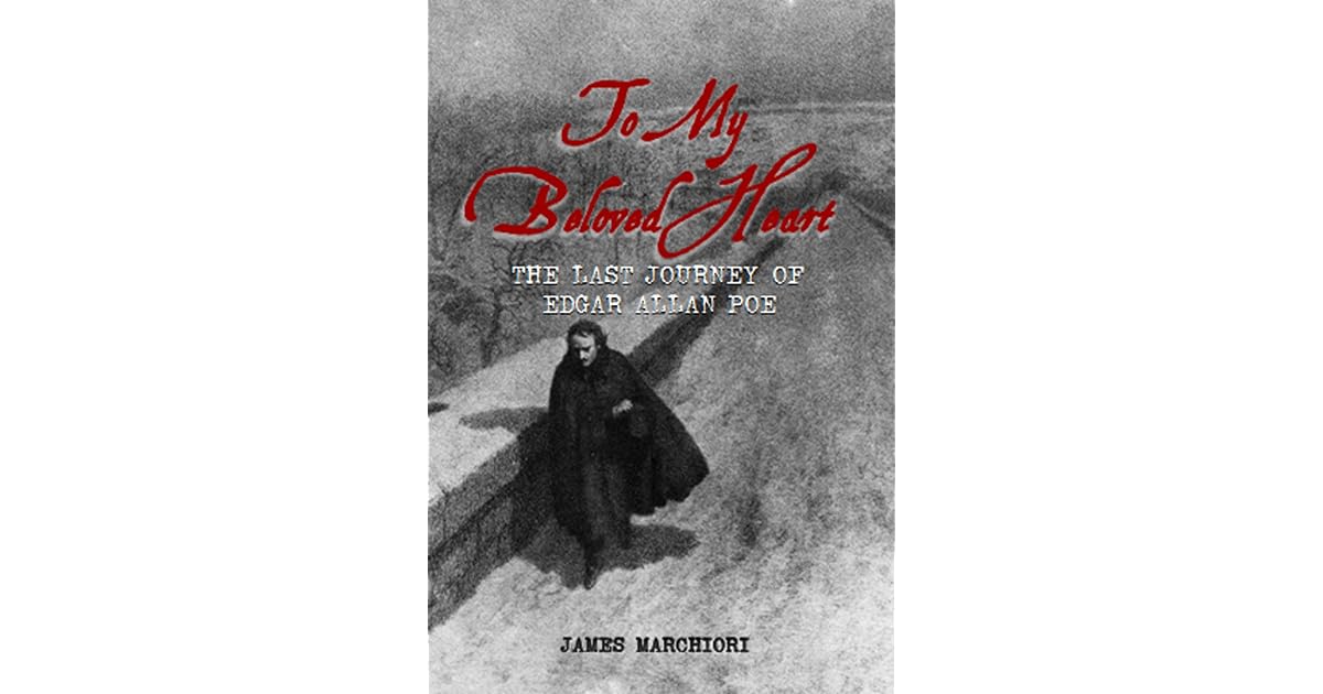 To My Beloved Heart: The Last Journey Of Edgar Allan Poe by James Marchiori